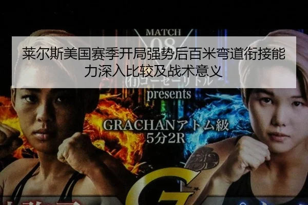 莱尔斯美国赛季开局强势后百米弯道衔接能力深入比较及战术意义